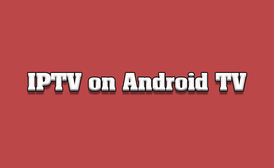 How to Set Up IPTV on an Android TV Box