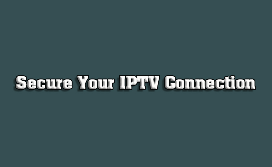 How to Secure Your IPTV Connection on Your TV